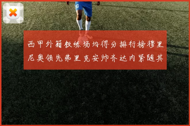 西甲外籍教练场均得分排行榜穆里尼奥领先弗里克安帅齐达内紧随其后