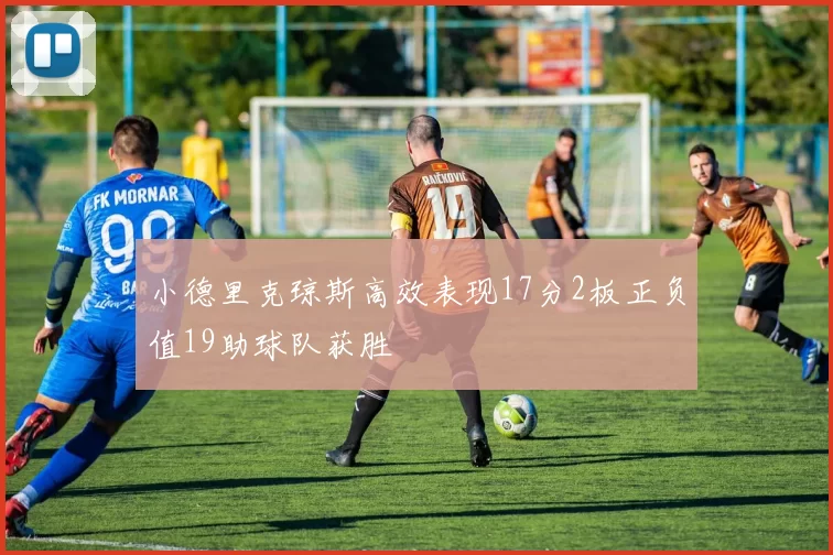 小德里克琼斯高效表现17分2板正负值19助球队获胜