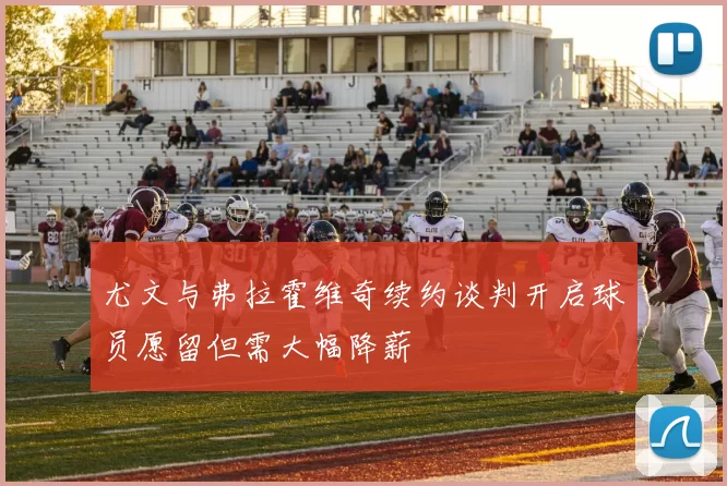 尤文与弗拉霍维奇续约谈判开启球员愿留但需大幅降薪