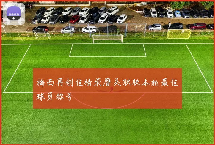 梅西再创佳绩荣膺美职联本轮最佳球员称号