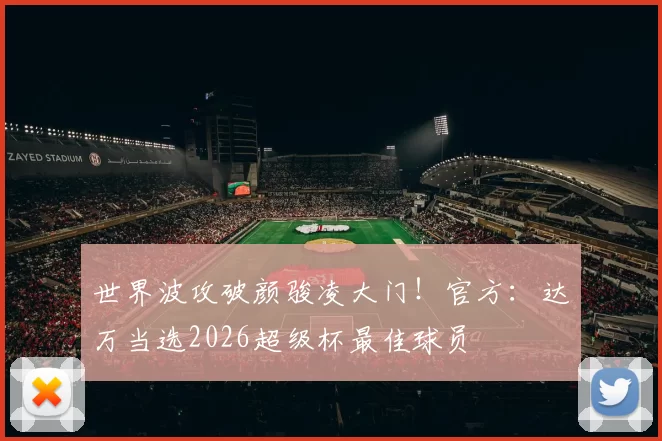 世界波攻破颜骏凌大门！官方：达万当选2026超级杯最佳球员