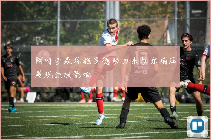 阿特金森称施罗德助力米切尔减压展现积极影响